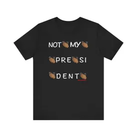 Not My President T Shirt